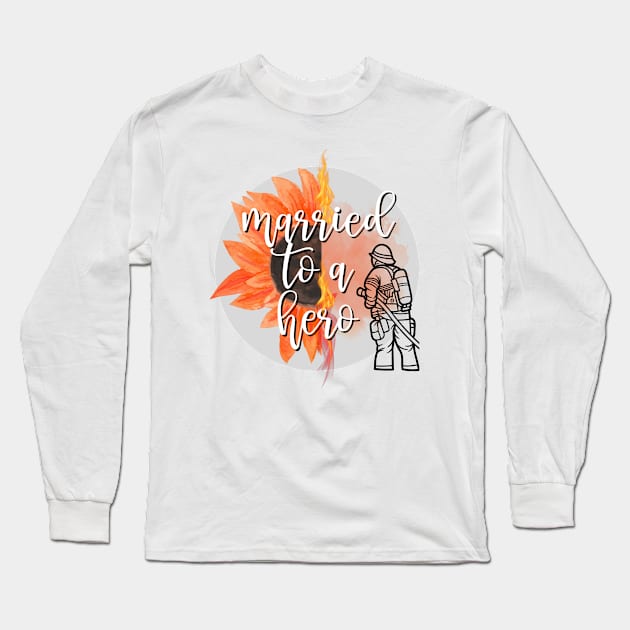 Married to a hero firefighter Long Sleeve T-Shirt by Don’t Care Co